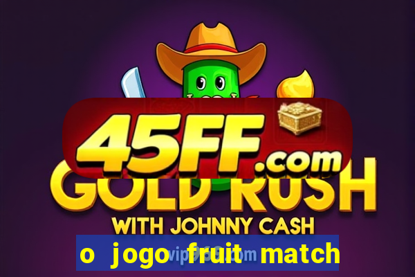 o jogo fruit match paga mesmo